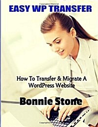 Easy Wp Transfer: How to Transfer & Migrate a Wordpress Website (Paperback)