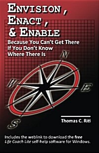 Envision, Enact, & Enable: Because You Cant Get There If You Dont Know Where There Is (Paperback)