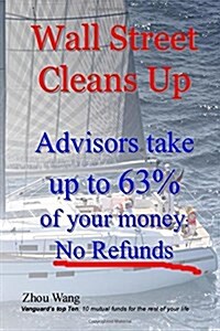 Wall Street Cleans Up: Advisors Take Up to 63% of Your Money: No Refunds! (Paperback)