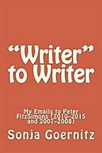 Writer to Writer: My Emails to Peter Fitzsimons (2010-2015 and 2007-2008) (Paperback)