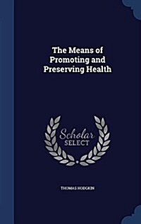 The Means of Promoting and Preserving Health (Hardcover)