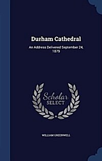 Durham Cathedral: An Address Delivered September 24, 1879 (Hardcover)