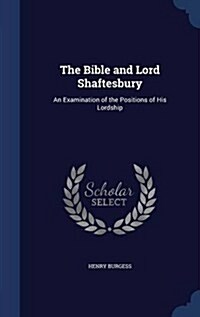 The Bible and Lord Shaftesbury: An Examination of the Positions of His Lordship (Hardcover)