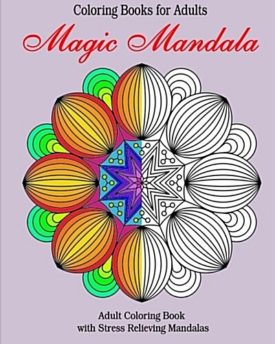 Coloring Books for Adults: Magic Mandala: Adult Coloring Book with Stress Relieving Mandalas (Paperback)