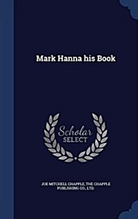 Mark Hanna His Book (Hardcover)