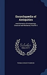 Encyclop?ia of Antiquities: And Elements of Archaeology, Classical and Medi?al, Volume 2 (Hardcover)