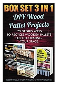 DIY Wood Pallet Projects Box Set 3 in 1: 73 Genius Ways to Recycle Wooden Pallets for Decorating Your Space: (Wood Pallet, DIY Projects, DIY Household (Paperback)