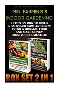 Mini Farming & Indoor Gardening Box Set 2 in 1: 45 Tips on How to Build a Backyard Farm and Grow Fresh & Organic Food and Make Money from Your Homeste (Paperback)