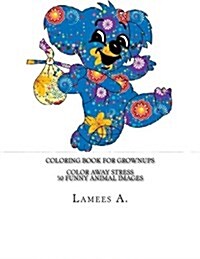 Coloring Book for Grownups: Color Away Stress 50 Funny Animal Images (Paperback)