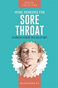 Home Remedies for Sore Throat: Alternative Medicine for a Healthy Body (Paperback)