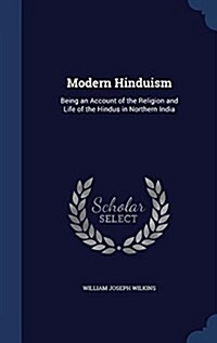 Modern Hinduism: Being an Account of the Religion and Life of the Hindus in Northern India (Hardcover)