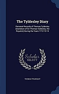 The Tyldesley Diary: Personal Records of Thomas Tyldesley (Grandson of Sir Thomas Tyldesley, the Royalist) During the Years 1712-13-14 (Hardcover)