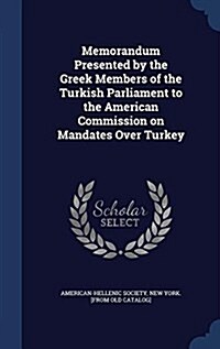 Memorandum Presented by the Greek Members of the Turkish Parliament to the American Commission on Mandates Over Turkey (Hardcover)