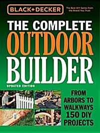 Black & Decker the Complete Outdoor Builder - Updated Edition: From Arbors to Walkways 150 DIY Projects (Hardcover)