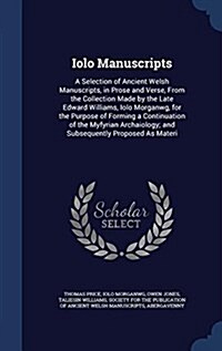 Iolo Manuscripts: A Selection of Ancient Welsh Manuscripts, in Prose and Verse, from the Collection Made by the Late Edward Williams, Io (Hardcover)