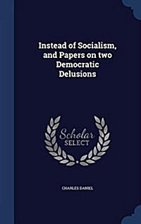 Instead of Socialism, and Papers on Two Democratic Delusions (Hardcover)