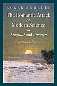 The Romantic Attack on Modern Science in England and America & Other Essays (Paperback)