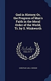 God in History; Or, the Progress of Mans Faith in the Moral Order of the World, Tr. by S. Winkworth (Hardcover)