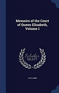 Memoirs of the Court of Queen Elizabeth, Volume 1 (Hardcover)