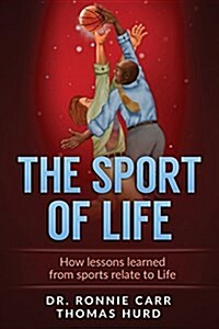 The Sport of Life: How Lessons Learned from Sports Relate to Life (Paperback)