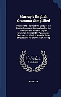 Murrays English Grammar Simplified: Designed to Facilitate the Study of the English Language; Comprehending the Principles and Rules of English Gramm (Hardcover)