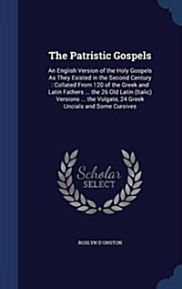 The Patristic Gospels: An English Version of the Holy Gospels as They Existed in the Second Century: Collated from 120 of the Greek and Latin (Hardcover)