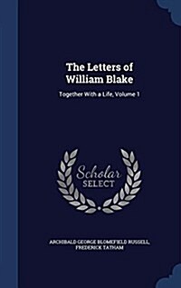 The Letters of William Blake: Together with a Life, Volume 1 (Hardcover)