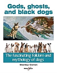 Gods, Ghosts and Black Dogs : The Fascinating Folklore and Mythology of Dogs (Paperback)