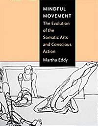 Mindful Movement : The Evolution of the Somatic Arts and Conscious Action (Hardcover)