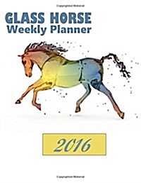 Glass Horse Weekly Planner 2016: 16-Month Engagement Calendar, Diary and Planner (Paperback)