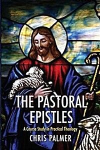 The Pastoral Epistles : A Course Study in Practical Theology (Paperback)