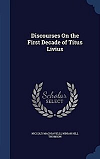 Discourses on the First Decade of Titus Livius (Hardcover)