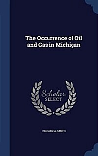 The Occurrence of Oil and Gas in Michigan (Hardcover)