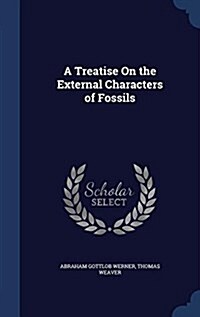 A Treatise on the External Characters of Fossils (Hardcover)