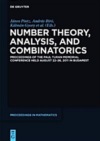 Number Theory, Analysis, and Combinatorics: Proceedings of the Paul Turan Memorial Conference Held August 22-26, 2011 in Budapest (Hardcover)