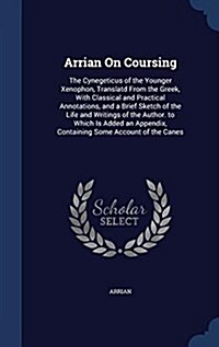 Arrian on Coursing: The Cynegeticus of the Younger Xenophon, Translatd from the Greek, with Classical and Practical Annotations, and a Bri (Hardcover)