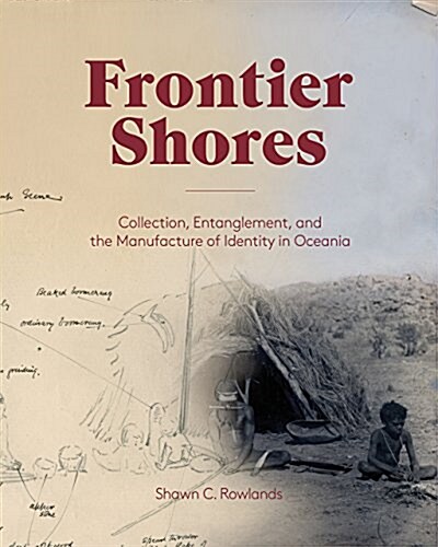 Frontier Shores: Collection, Entanglement, and the Manufacture of Identity in Oceania (Paperback)