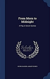 From Morn to Midnight: A Play in Seven Scenes (Hardcover)