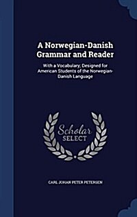 A Norwegian-Danish Grammar and Reader: With a Vocabulary; Designed for American Students of the Norwegian-Danish Language (Hardcover)