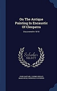 On the Antique Painting in Encaustic of Cleopatra: Discovered in 1818 (Hardcover)