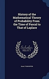 History of the Mathematical Theory of Probability from the Time of Pascal to That of Laplace (Hardcover)