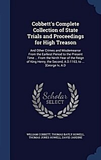 Cobbetts Complete Collection of State Trials and Proceedings for High Treason: And Other Crimes and Misdemeanor from the Earliest Period to the Prese (Hardcover)