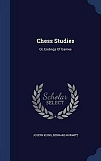 Chess Studies: Or, Endings of Games (Hardcover)