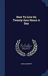 How to Live on Twenty-Four Hours a Day (Hardcover)
