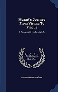 Mozarts Journey from Vienna to Prague: A Romance of His Private Life (Hardcover)