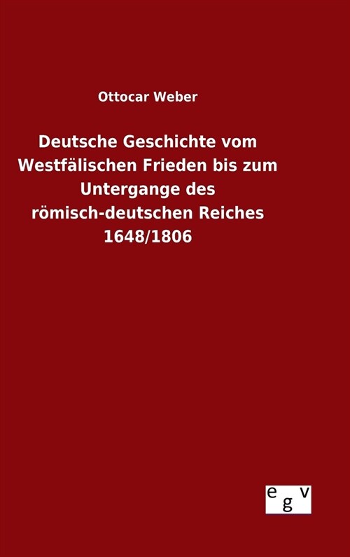 Deutsche Geschichte vom Westf?ischen Frieden bis zum Untergange des r?isch-deutschen Reiches 1648/1806 (Hardcover)
