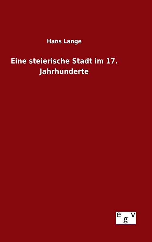 Eine Steierische Stadt Im 17. Jahrhunderte (Hardcover)