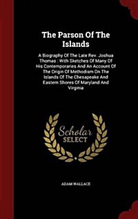 The Parson of the Islands: A Biography of the Late REV. Joshua Thomas: With Sketches of Many of His Contemporaries and an Account of the Origin o (Hardcover)