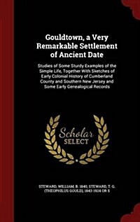 Gouldtown, a Very Remarkable Settlement of Ancient Date: Studies of Some Sturdy Examples of the Simple Life, Together with Sketches of Early Colonial (Hardcover)