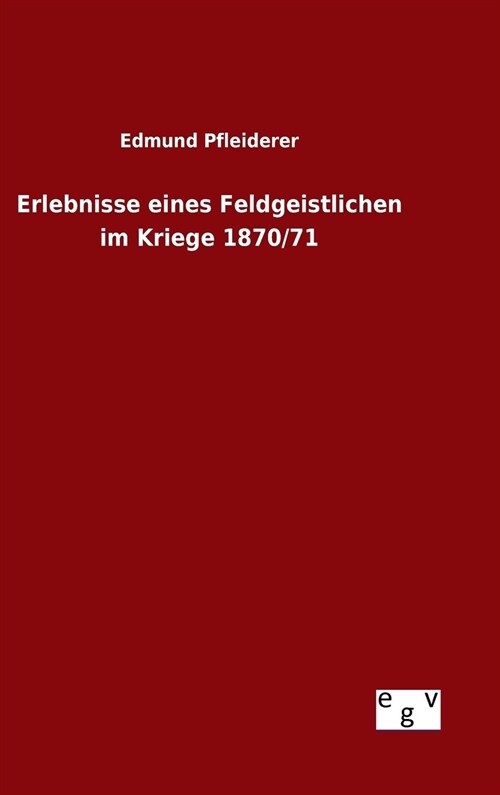 Erlebnisse Eines Feldgeistlichen Im Kriege 1870/71 (Hardcover)